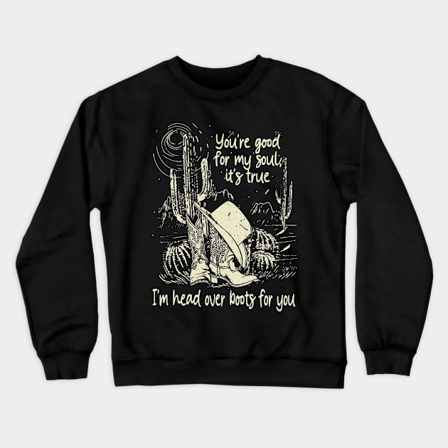 You're Good For My Soul, It's True I'm Head Over Boots For You Boots Crewneck Sweatshirt by Chocolate Candies